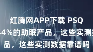 红腾网APP下载 PSQI总分下降44%的助眠产品，这些实测数据靠谱吗